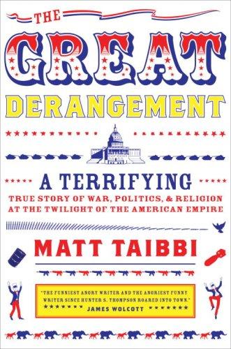 The Great Derangement - A Terrifying True Story of War, Politics & Religion at the Twilight of the American Empire
