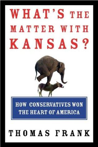 What's the Matter with Kansas? - How Conservatives Won the Heart of America